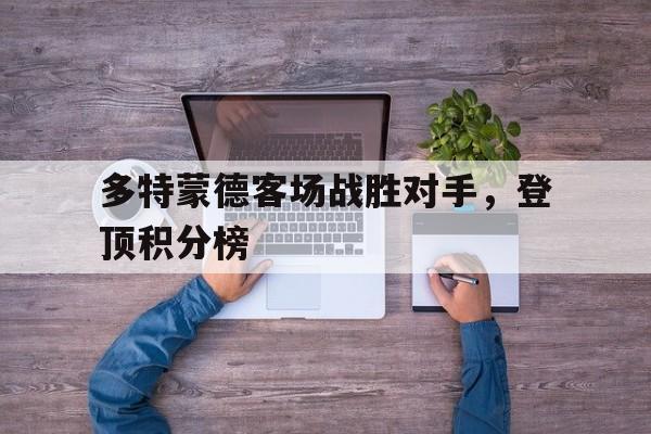 包含多特蒙德客场战胜对手，登顶积分榜的词条