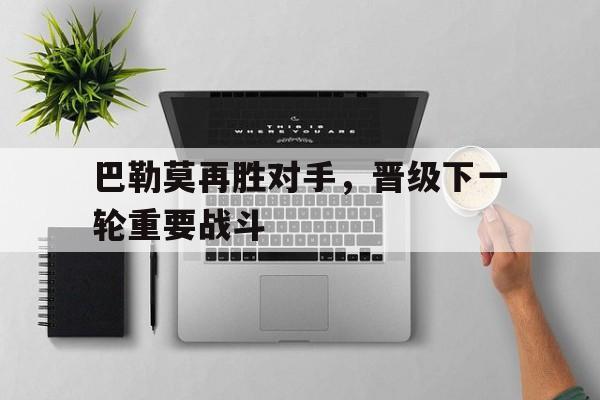 包含巴勒莫再胜对手，晋级下一轮重要战斗的词条