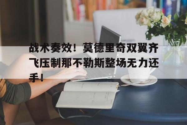 战术奏效！莫德里奇双翼齐飞压制那不勒斯整场无力还手！战略上战术上战法上